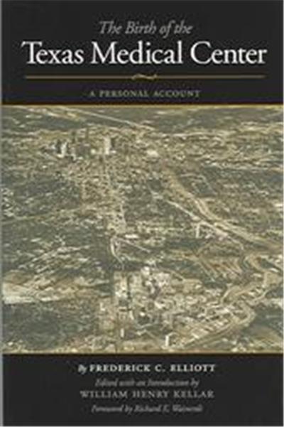 The Birth Of The Texas Medical Center, Kenneth E. Montague Series in Oil and Business History