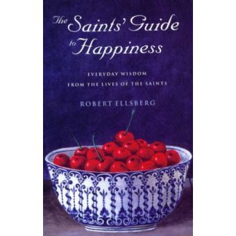The Saints' Guide to Happiness - Everyday Wisdom from the Lives of the Saints - Paperback - 2004 - 1