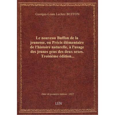 Le nouveau Buffon de la jeunesse, ou Précis élémentaire de l'histoire naturelle , à l'usage des jeunes gens des deux sexes. Troisième édition...