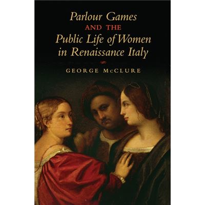 Parlour Games And The Public Life Of Women In Renaissance Italy (Hardcover)