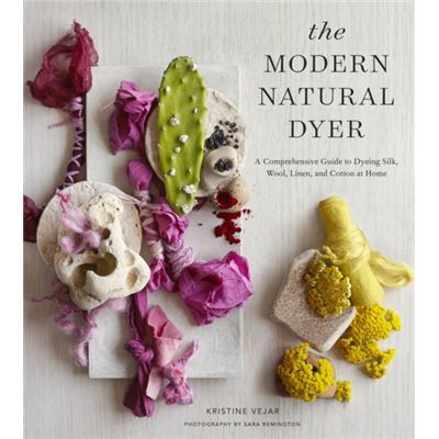 The Modern Natural Dyer: A Comprehensive Guide To Dyeing Silk, Wool, Linen, And Cotton At Home (Hardcover)