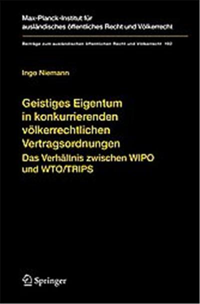 Geistiges Eigentum in Konkurrierenden Volkerrechtlichen Vertragsordnungen, Beitrage Zum Auslandischen offentlichen Recht Und Volkerrecht, 192