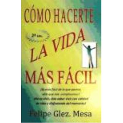 Como Hacerte La Vida Más Fácil - Felipe González Mesa