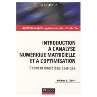 Introduction à Lanalyse Numérique Matricielle Et à Loptimisation Cours Et Exercices Corrigés Philippe Ciarlet - 