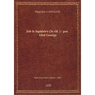 Job le lapidaire (3e éd.) / par Abel George