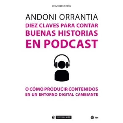 Diez Claves Para buenas historias podcast. producir contenidos como un entorno digital cambiante 650 manuales tapa blanda libro dièz de andoni orrantia español