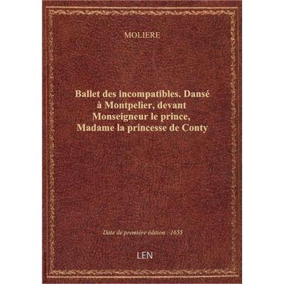 Ballet des incompatibles. Dansé à Montpelier, devant Monseigneur le prince, Madame la princesse de