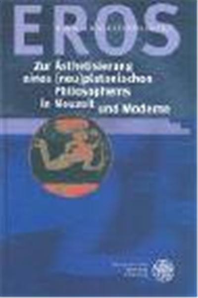 Eros--Zur Asthetisierung Eines (Neu)platonischen Philosophems in Neuzeit Und Moderne, Neues Forum Fèur Allgemeine Und Vergleichende Literaturwissenschaft
