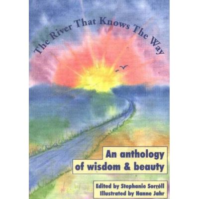 The River That Knows the Way: An Anthology of Wisdom and Beauty