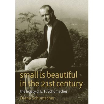 Small is Beautiful in the 21st Century: The Legacy of E.F. Schumacher