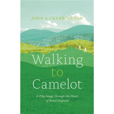 Walking To Camelot: A Pilgrimage Along The Macmillan Way Through The Heart Of Rural England (Paperback)