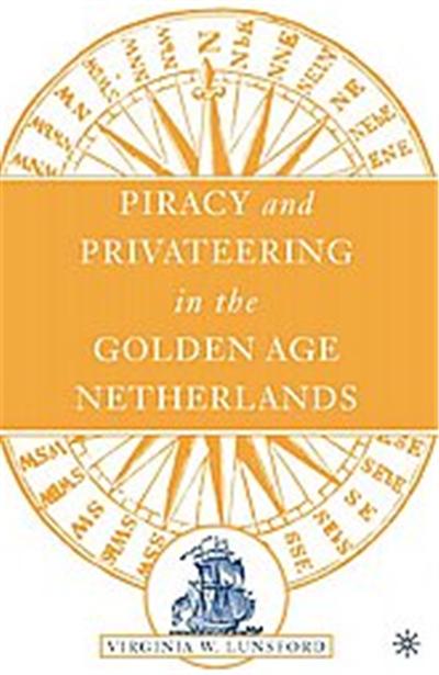 Piracy And Privateering In The Golden Age Netherlands