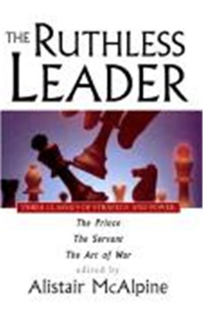 The Ruthless Leader: Three Classics of Strategy and Power