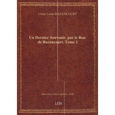 Un Dernier Souvenir, par le Bon de Bazancourt. Tome 1