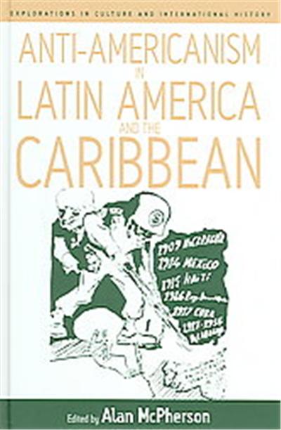 Anti-Americanism in Latin America And the Caribbean, Explorations in Culture and International History Series