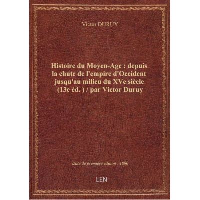 Histoire du Moyen-Age : depuis la chute de l'empire d'Occident jusqu'au milieu du XVe siècle (13e éd