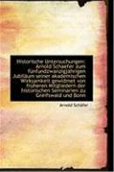 Historische Untersuchungen: Arnold Schaefer Zum Fnfundzwanzigjhrigen Jubilum Seiner Akademischen