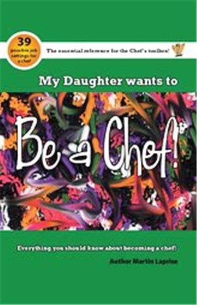 My Daughter Wants to Be a Chef! Everything You Should Know About Becoming a Chef!