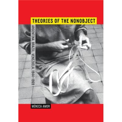 Theories Of The Nonobject: Argentina, Brazil, Venezuela, 1944--1969 (Hardcover)