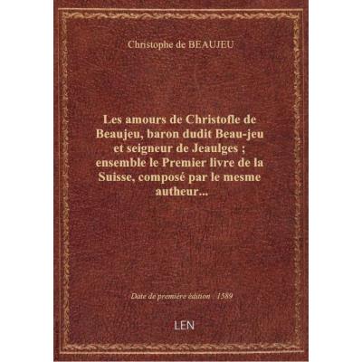 Les amours de Christofle de Beaujeu, baron dudit Beau-jeu et seigneur de Jeaulges : ensemble le Prem