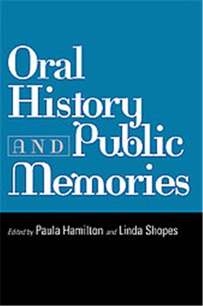 Oral History and Public Memories, Critical Perspectives on the Past Series