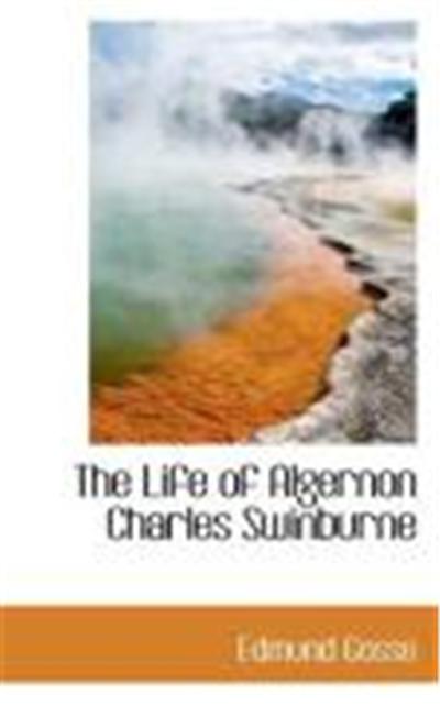 The Life of Algernon Charles Swinburne