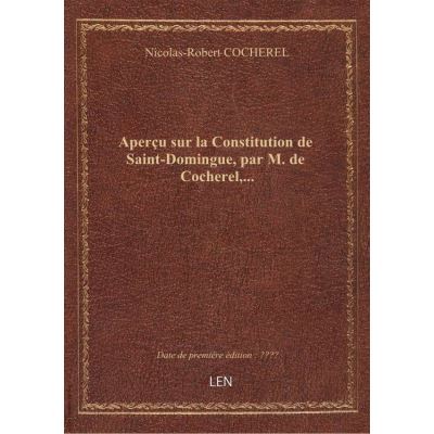 Aperçu sur la Constitution de Saint-Domingue, par M. de Cocherel,...