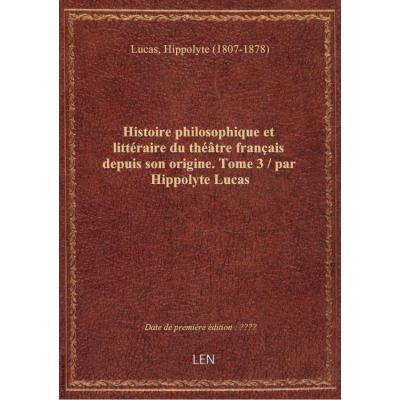 Histoire philosophique et littéraire du thétre français depuis son origine. Tome 3 / par Hippolyte