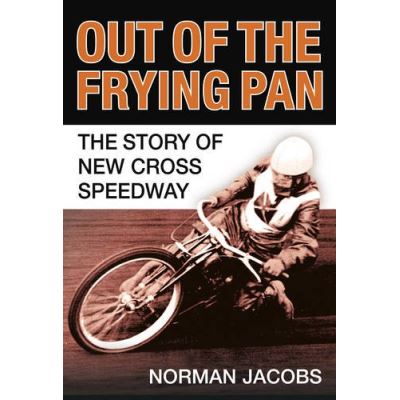 Out of the Frying Pan: The Story of New Cross Speedway