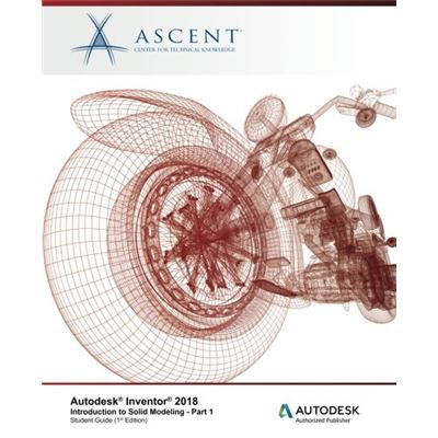 Autodesk Inventor 2018 Introduction To Solid Modeling - Part 1: Autodesk Authorized Publisher