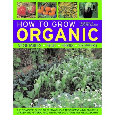 How To Grow Organic Vegetables, Fruit, Herbs and Flowers, How to Grow...