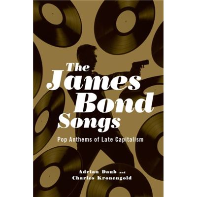 The James Bond Songs: Pop Anthems Of Late Capitalism (Hardcover)