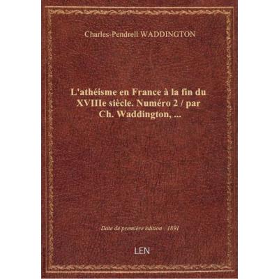 L'athéisme en France à la fin du XVIIIe siècle. Numéro 2 / par Ch. Waddington,...
