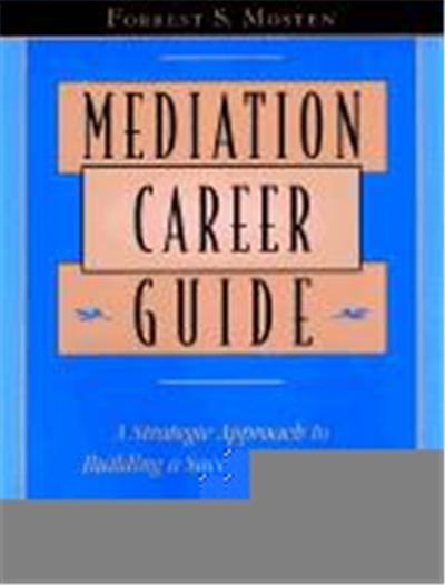 Mediation Career Guide: A Strategic Approach to Building a Successful Practice