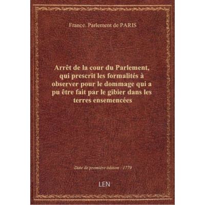 Arrêt de la cour du Parlement, qui prescrit les formalités à observer pour le dommage qui a pu être