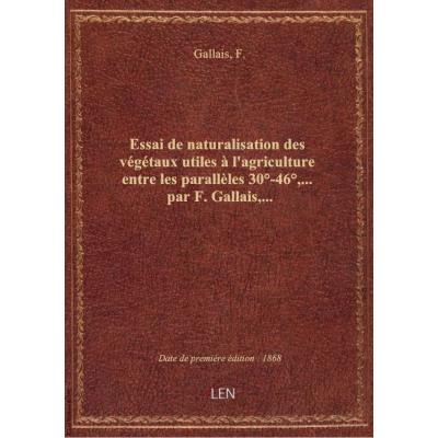 Essai de naturalisation des végétaux utiles à l'agriculture entre les parallèles 30°-46°,... par F.