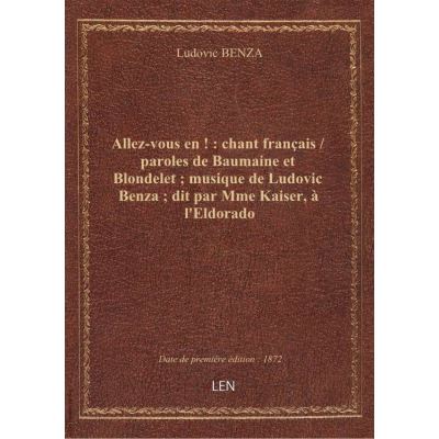 Allez-vous en ! : chant français / paroles de Baumaine et Blondelet : musique de Ludovic Benza : dit