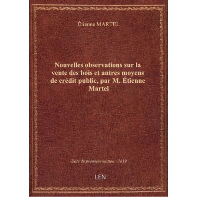 Nouvelles observations sur la vente des bois et autres moyens de crédit public, par M. Étienne Marte