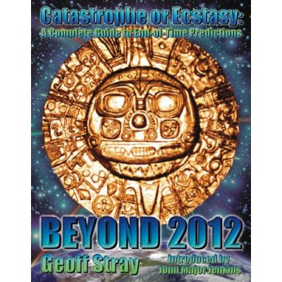 Beyond 2012: Catastrophe or Ecstasy - A Complete Guide to End-of-time Predictions - [Version Originale]