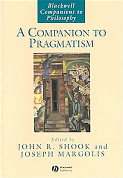 A Companion To Pragmatism, Blackwell Companions to Philosophy Series