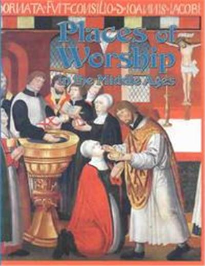 Places of Worship in the Middle Ages, The Medieval World Series