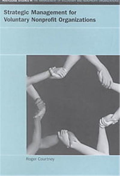 Strategic Management for Voluntary Nonprofit Organizations, Routledge Studies in the Management of Voluntaryand Non-Profit organizationS, 3