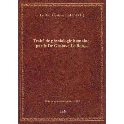 Traité de physiologie humaine, par le Dr Gustave Le Bon,...
