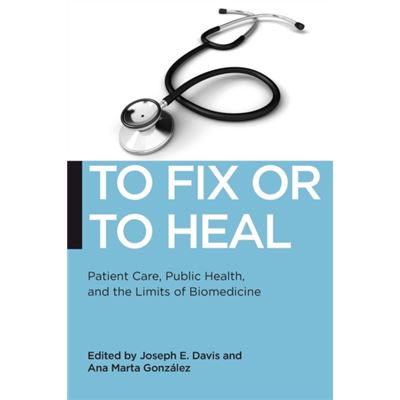 To Fix Or To Heal: Patient Care, Public Health, And The Limits Of Biomedicine (Biopolitics) (Paperback)
