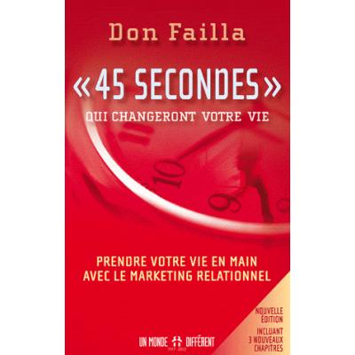 45 secondes qui changeront votre vie. Prendre votre vie en main avec le marketing relationnel, Edition revue et augmentée