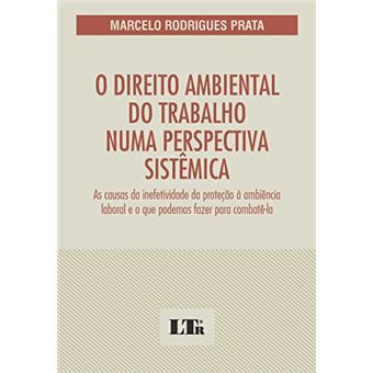 O Direito Ambiental Do Trabalho Numa Perspectiva Sistêmica. As Causas Da Inefetividade Da Proteção À Ambiência Laboral E O Que Podemos Fazer Para Combatê-La - 1