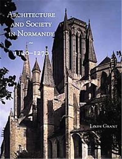 Architecture And Society In Normandy, 1120-1270