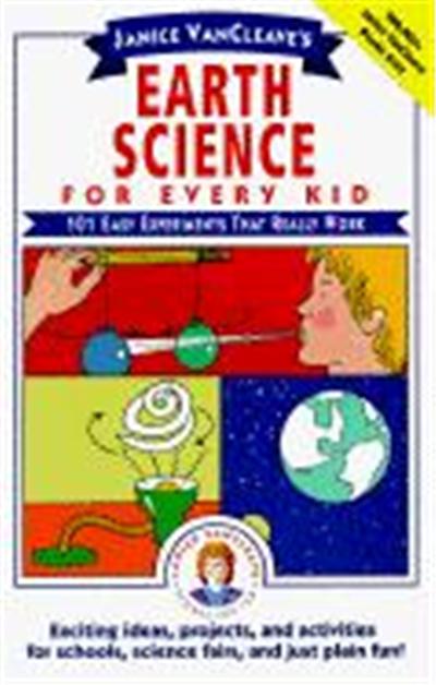 Janice VanCleave's Earth Science for Every Kid: 101 Easy Experiments That Really Work