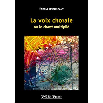 Méthodes et pédagogie VAN DE VELDE LESTRINGANT ETIENNE - LA VOIX CHORALE Chant
