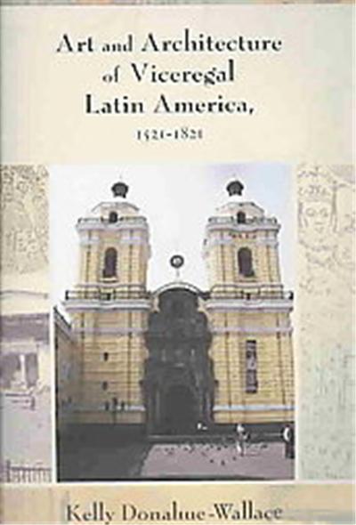 Art and Architecture of Viceregal Latin America 1521-1821